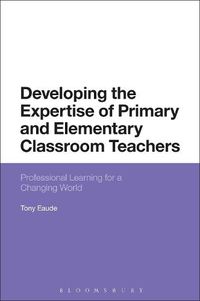 Cover image for Developing the Expertise of Primary and Elementary Classroom Teachers: Professional Learning for a Changing World