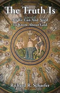 Cover image for The Truth Is: All We Can and Need to Know about God