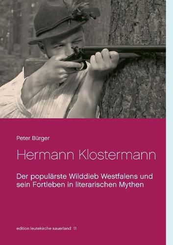 Hermann Klostermann: Der popularste Wilddieb Westfalens und sein Fortleben in literarischen Mythen