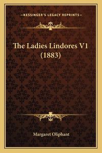 Cover image for The Ladies Lindores V1 (1883)