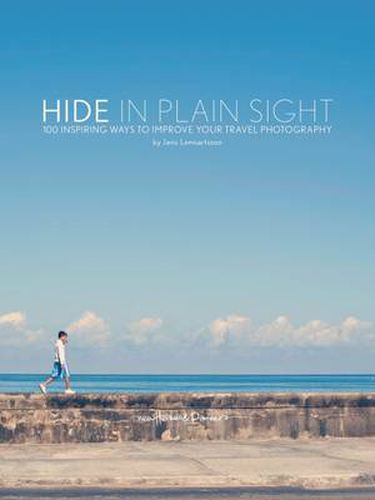 Cover image for Hide in Plain Sight: 100 Inspiring Ways to Improve Your Travel Photography
