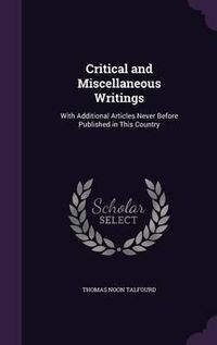 Cover image for Critical and Miscellaneous Writings: With Additional Articles Never Before Published in This Country