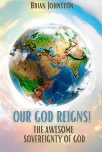 OUR GOD REIGNS!: The Awesome Sovereignty of God