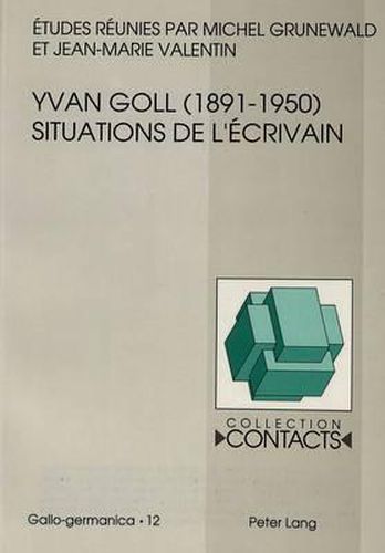 Yvan Goll (1891-1950). Situations de L'Ecrivain: Etudes Reunies Par Michel Grunewald Et Jean-Marie Valentin