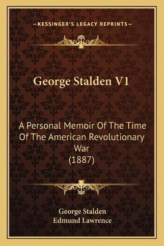 George Stalden V1: A Personal Memoir of the Time of the American Revolutionary War (1887)