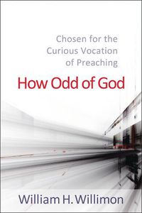 Cover image for How Odd of God: Chosen for the Curious Vocation of Preaching