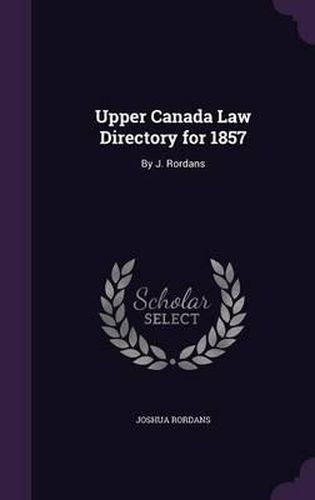 Cover image for Upper Canada Law Directory for 1857: By J. Rordans