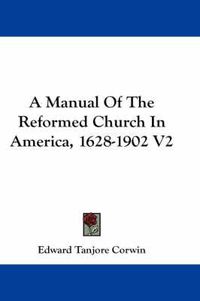 Cover image for A Manual of the Reformed Church in America, 1628-1902 V2