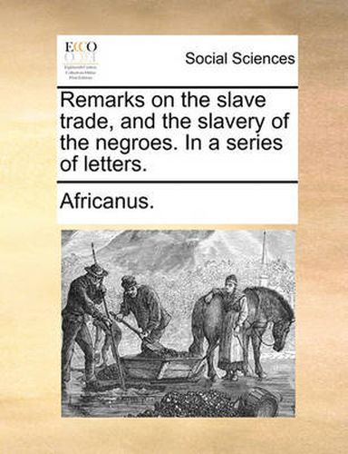 Cover image for Remarks on the Slave Trade, and the Slavery of the Negroes. in a Series of Letters.