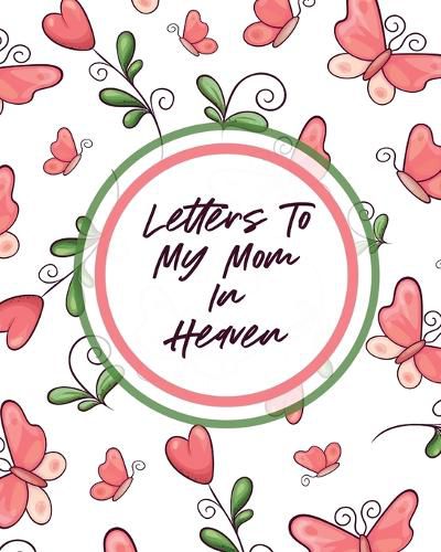 Cover image for Letters To My Mom In Heaven: Wonderful Mom - Heart Feels Treasure - Keepsake Memories - Grief Journal