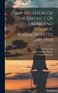 Cover image for Ship Registers Of The District Of Salem And Beverly, Massachusetts, 1789-1900