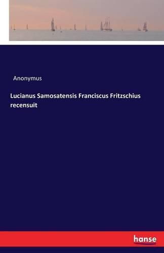 Cover image for Lucianus Samosatensis Franciscus Fritzschius recensuit