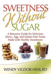 Cover image for Sweetness Without Sugar: A Resource Guide for Delicious Dairy-, Egg-, and Gluten-Free Treats Made with Healthy Sweeteners