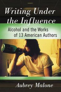 Cover image for Writing Under the Influence: Alcohol and the Works of 13 American Authors