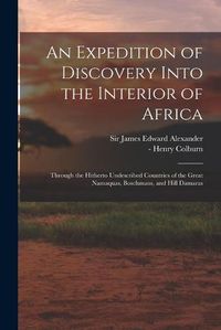 Cover image for An Expedition of Discovery Into the Interior of Africa: Through the Hitherto Undescribed Countries of the Great Namaquas, Boschmans, and Hill Damaras