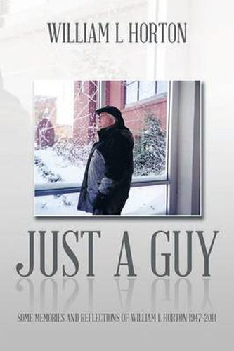 Cover image for Just a Guy: Some Memories and Reflections of William L Horton 1947-2014