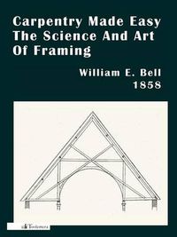 Cover image for Carpentry Made Easy; Or, The Science And Art Of Framing