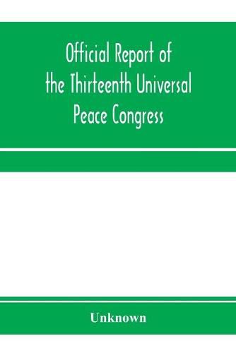 Cover image for Official report of the thirteenth Universal peace congress, held at Boston, Massachusetts, U.S.A., October third to eight, 1904