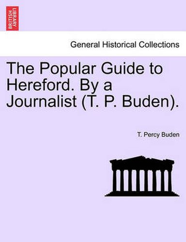 Cover image for The Popular Guide to Hereford. by a Journalist (T. P. Buden).