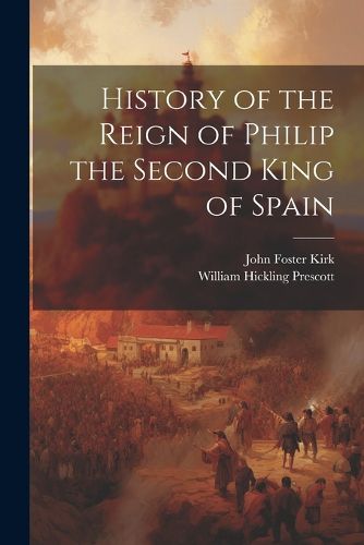 History of the Reign of Philip the Second King of Spain