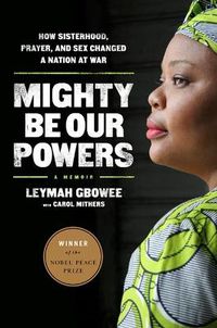 Cover image for Mighty Be Our Powers: How Sisterhood, Prayer, and Sex Changed a Nation at War