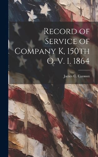 Cover image for Record of Service of Company K, 150th O. V. I. 1864