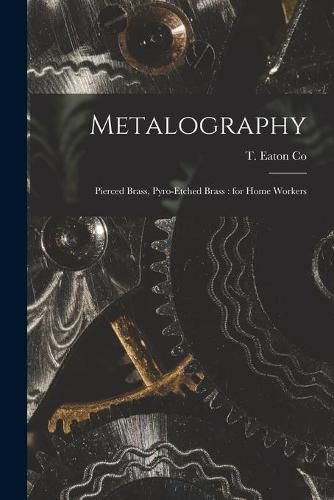 Cover image for Metalography [microform]: Pierced Brass, Pyro-etched Brass: for Home Workers