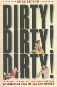 Cover image for Dirty Dirty Dirty: Of Playboys, Pigs, and Penthouse Paupers An American Tale of Sex and Wonder