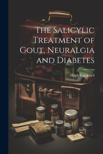 Cover image for The Salicylic Treatment of Gout, Neuralgia and Diabetes