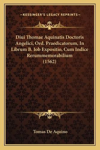 Cover image for Diui Thomae Aquinatis Doctoris Angelici, Ord. Praedicatorum, in Librum B. Iob Expositio, Cum Indice Rerummemorabilium (1562)