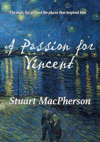 Cover image for A Passion for Vincent: The man, his art and the places that inspired him