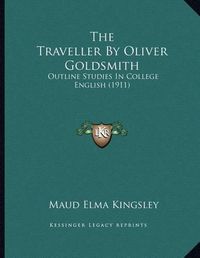 Cover image for The Traveller by Oliver Goldsmith: Outline Studies in College English (1911)