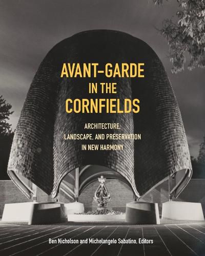 Avant-Garde in the Cornfields: Architecture, Landscape, and Preservation in New Harmony