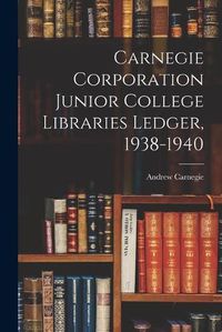 Cover image for Carnegie Corporation Junior College Libraries Ledger, 1938-1940