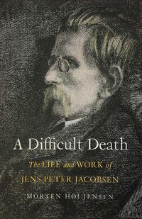 Cover image for A Difficult Death: The Life and Work of Jens Peter Jacobsen