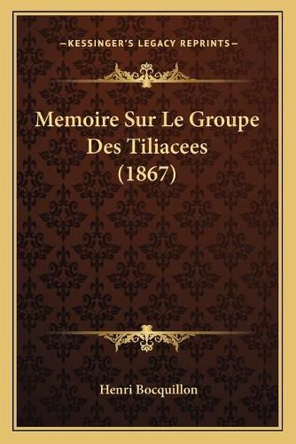 Cover image for Memoire Sur Le Groupe Des Tiliacees (1867)