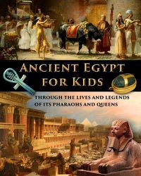 Cover image for Ancient Egypt for Kids through the Lives and Legends of its Pharaohs and Queens