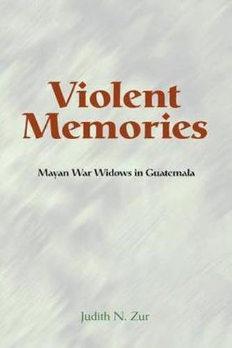 Cover image for Violent Memories: Mayan War Widows In Guatemala