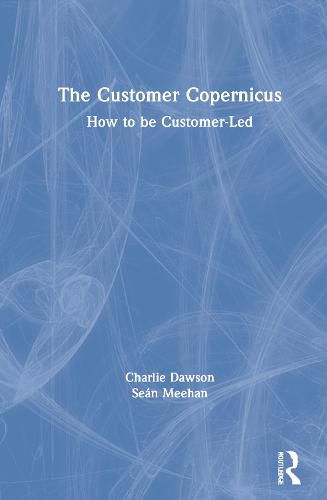 Cover image for The Customer Copernicus: How to be Customer-Led