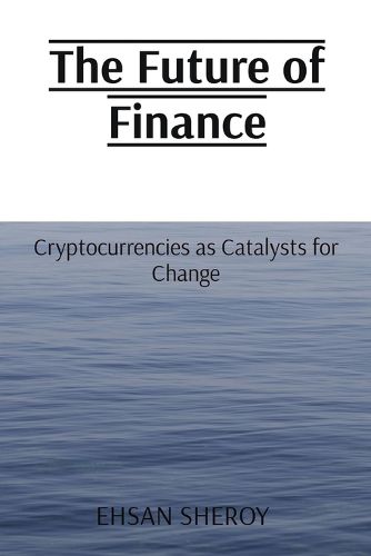 Cover image for The Future of Finance: Cryptocurrencies as Catalysts for Change