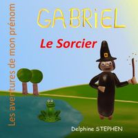 Cover image for Gabriel le Sorcier: Les aventures de mon prenom