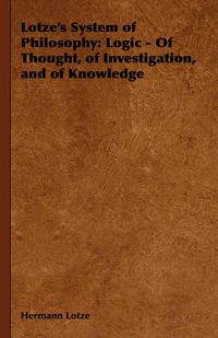 Cover image for Lotze's System of Philosophy: Logic - Of Thought, of Investigation, and of Knowledge