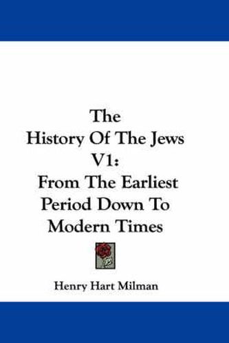 Cover image for The History of the Jews V1: From the Earliest Period Down to Modern Times