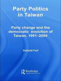 Cover image for Party Politics in Taiwan: Party Change and the Democratic Evolution of Taiwan, 1991-2004