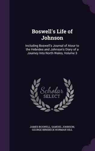 Cover image for Boswell's Life of Johnson: Including Boswell's Journal of Atour to the Hebrides and Johnson's Diary of a Journey Into North Wales, Volume 3