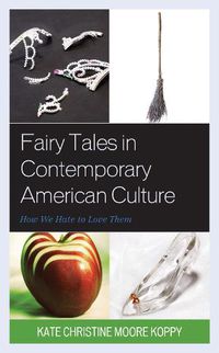 Cover image for Fairy Tales in Contemporary American Culture: How We Hate to Love Them