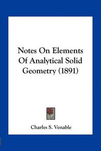 Cover image for Notes on Elements of Analytical Solid Geometry (1891)