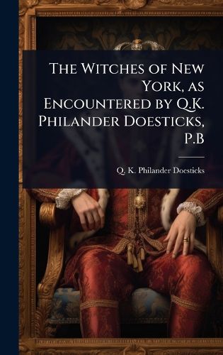 Cover image for The Witches of New York, as Encountered by Q.K. Philander Doesticks, P.B