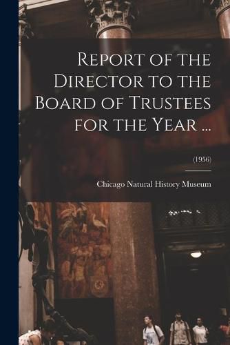 Cover image for Report of the Director to the Board of Trustees for the Year ...; (1956)