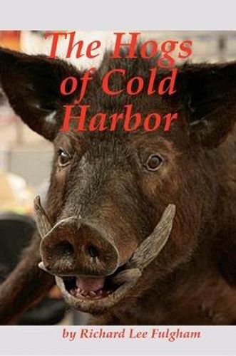 The Hogs of Cold Harbor: The Civil War Saga of Pvt. John Henry Hesse, Corses Brigade, Pickitt's Division, Longstreet's Corps, CSA